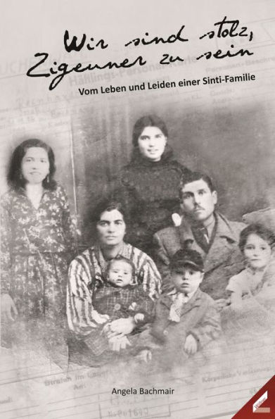 Wir sind stolz, Zigeuner zu sein: Vom Leben und Leiden einer Sinti-Familie