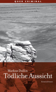 Title: Tödliche Aussicht: Kriminalroman, Author: Markus Dullin