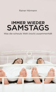 Title: Immer wieder samstags: Was die schwule Welt zusammenhält, Author: Rainer Hörmann
