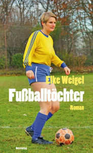 Title: Fußballtöchter: Roman, Author: Elke Weigel