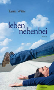 Title: leben nebenbei: Roman, Author: Tania Witte