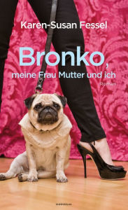 Title: Bronko, meine Frau Mutter und ich: Roman, Author: Karen-Susan Fessel