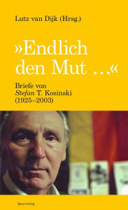 Title: Endlich den Mut: Briefe von Stefan T. Kosinski (1925-2003), Author: Lutz van Dijk