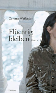 Title: Flüchtig bleiben: Roman, Author: Corinna Waffender