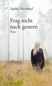 Title: Frag nicht nach gestern: Roman, Author: Sophie Herrndorf