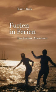 Title: Furien in Ferien: Ein Lesbos-Abenteuer, Author: Karin Rick