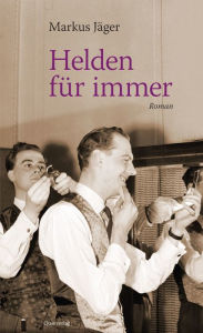 Title: Helden für immer: Roman, Author: Markus Jäger