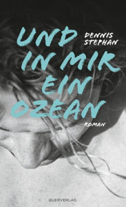 Title: Und in mir ein Ozean: Roman, Author: Dennis Stephan