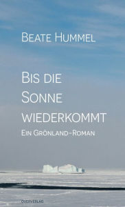 Title: Bis die Sonne wiederkommt: Ein Grönland-Roman, Author: Beate Hummel