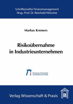 Risikoubernahme in Industrieunternehmen: Der Value-at-Risk als Steuerungsgrosse fur das industrielle Risikomanagement, dargestellt am Beispiel des Investitionsrisikos