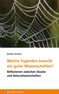 Title: Welche Tugenden braucht ein guter Wissenschaftler?: Reflexionen zwischen Glaube und Naturwissenschaften, Author: Barbara Drossel