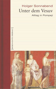 Title: Unter dem Vesuv: Alltag in Pompeji, Author: Holger Sonnabend