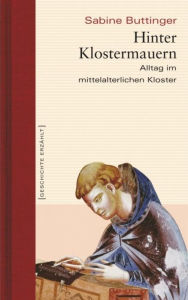 Title: Hinter Klostermauern: Alltag im mittelalterlichen Kloster, Author: Sabine Buttinger