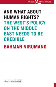 Title: And what about Human Rights?: The West's Policy on the Middle East Needs to Be Credible, Author: Bahman Nirumand