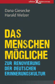 Title: Das Menschenmögliche: Zur Renovierung der deutschen Erinnerungskultur, Author: Dana Giesecke