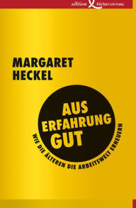 Title: Aus Erfahrung gut: Wie die Älteren die Arbeitswelt erneuern, Author: Margaret Heckel