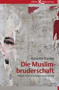 Title: Die Muslimbruderschaft: Porträt einer mächtigen Verbindung, Author: Annette Ranko
