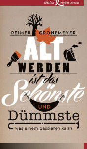 Title: Altwerden ist das Schönste und Dümmste, was einem passieren kann, Author: Reimer Gronemeyer