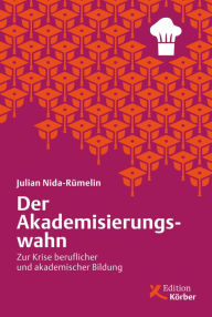 Title: Der Akademisierungswahn: Zur Krise beruflicher und akademischer Bildung, Author: Julian Nida-Rümelin