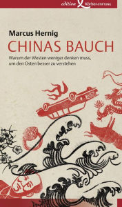 Title: Chinas Bauch: Warum der Westen weniger denken muss, um den Osten besser zu verstehen, Author: Marcus Hernig