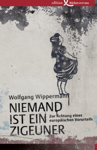 Title: Niemand ist ein Zigeuner: Zur Ächtung eines europäischen Vorurteils, Author: Wolfgang Wippermann