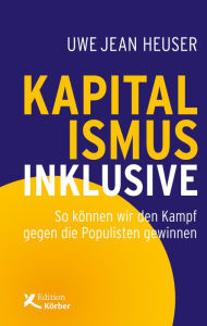 Title: Kapitalismus inklusive: So können wir den Kampf gegen die Populisten gewinnen, Author: Uwe Jean Heuser