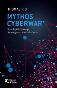 Title: Mythos Cyberwar: Über digitale Spionage, Sabotage und andere Gefahren, Author: Thomas Rid
