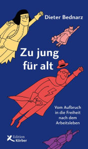 Title: Zu jung für alt: Vom Aufbruch in die Freiheit nach dem Arbeitsleben, Author: Dieter Bednarz