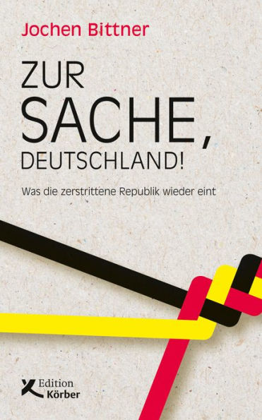 Zur Sache, Deutschland!: Was die zerstrittene Republik wieder eint