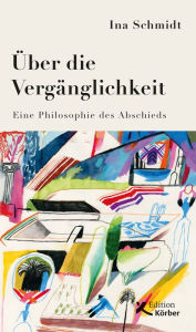 Title: Über die Vergänglichkeit: Eine Philosophie des Abschieds, Author: Ina Schmidt