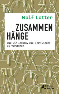 Title: Zusammenhänge: Wie wir lernen, die Welt wieder zu verstehen, Author: Wolf Lotter