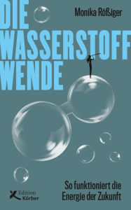 Title: Die Wasserstoff-Wende: So funktioniert die Energie der Zukunft, Author: Monika Rößiger