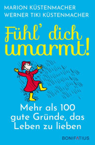 Title: Fühl´ Dich umarmt!: Mehr als 100 gute Gründe, das Leben zu lieben, Author: Marion Küstenmacher