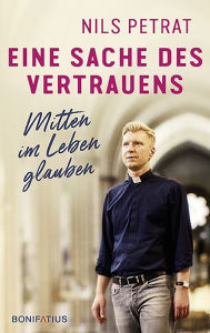 Title: Eine Sache des Vertrauens: Mitten im Leben glauben, Author: Nils Petrat