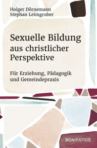 Title: Sexuelle Bildung aus christlicher Perspektive: Für Erziehung, Pädagogik und Gemeindepraxis, Author: Holger Dörnemann