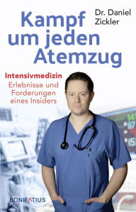 Title: Kampf um jeden Atemzug: Intensivmedizin - Erlebnisse und Forderungen eines Insiders, Author: Dr. Daniel Zickler