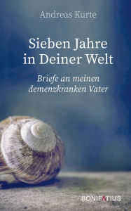 Title: Sieben Jahre in Deiner Welt: Briefe an meinen demenzkranken Vater, Author: Andreas Kurte