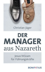 Title: Der Manager aus Nazareth: Jesus-Wissen für Führungskräfte, Author: Christian Jäger