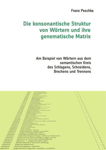 Die konsonantische Struktur von Wörtern und ihre genematische Matrix: Am Beispiel von Wörtern aus dem semantischen Kreis des Schlagens, Schneidens, Brechens und Trennens