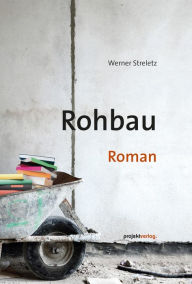 Title: Rohbau: Roman, Author: Werner Streletz