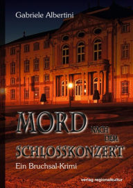 Title: Mord nach dem Schlosskonzert: Ein Bruchsal-Krimi, Author: Gabriele Albertini