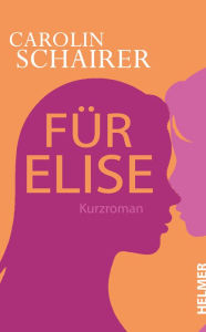 Title: Für Elise: Kurzroman, Author: Carolin Schairer