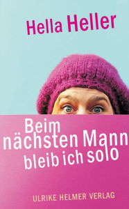 Title: Beim nächsten Mann bleib ich solo, Author: Hella Heller