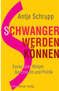 Title: Schwangerwerdenkönnen: Essay über Körper, Geschlecht und Politik, Author: Antje Schrupp