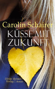Title: Küsse mit Zukunft, Author: Carolin Schairer