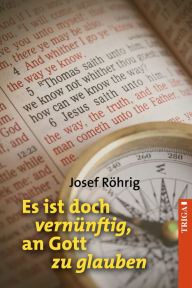 Title: Es ist doch vernünftig, an Gott zu glauben, Author: Josef Röhrig