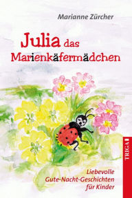 Title: Julia das Marienkäfermädchen: Liebevolle Gute-Nacht-Geschichten für Kinder, Author: Marianne Zürcher