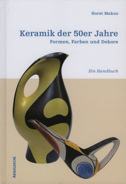 Keramik der 50er Jahre: Formen, Farben und Dekore. Ein Handbuch