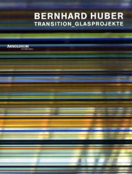 Title: Bernhard Huber: Transition Glass Projects: Transition Glass Projects, Author: M. Wierschowski