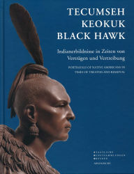 Title: Tecumseh, Keokuk, Black Hawk: Portrayals of Native Americans in Times of Treaties and Removal, Author: Iris Edenheiser